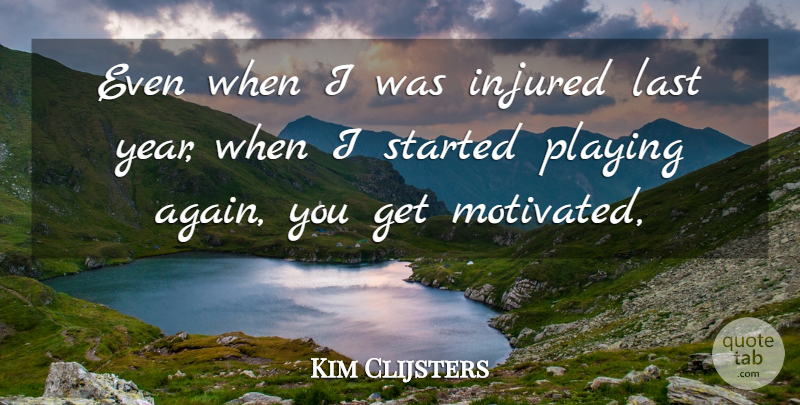 Kim Clijsters Quote About Injured, Last, Playing: Even When I Was Injured...