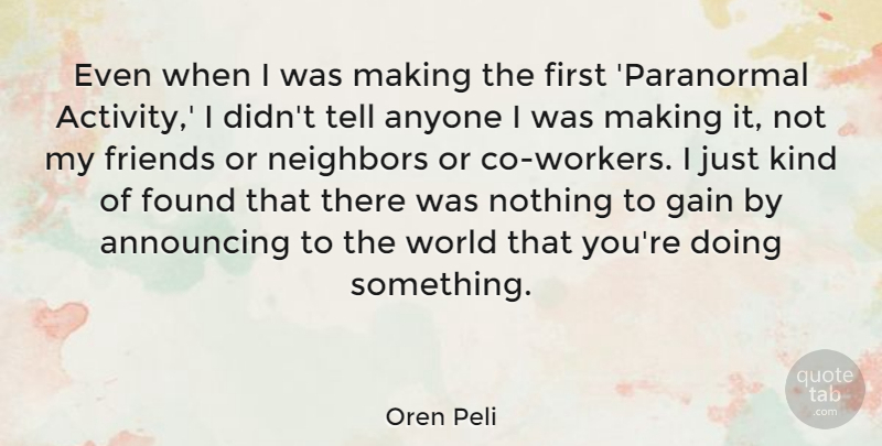Oren Peli Quote About World, Gains, Firsts: Even When I Was Making...