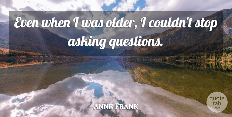 Anne Frank Quote About Asking Questions, Asking: Even When I Was Older...