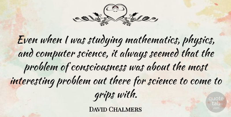 David Chalmers Quote About Interesting, Study, Computer: Even When I Was Studying...