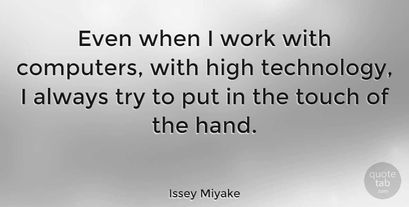 Issey Miyake Quote About Technology, Hands, Trying: Even When I Work With...