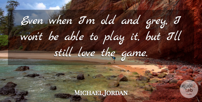 Michael Jordan Quote About Love, Motivational, Basketball: Even When Im Old And...