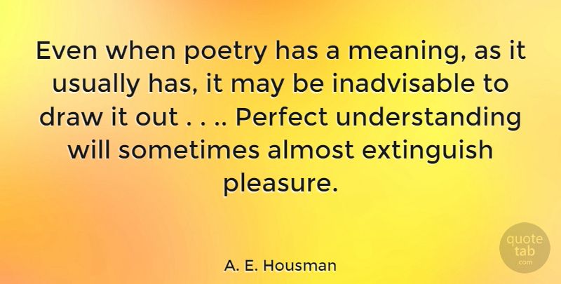 A. E. Housman Quote About Perfect, Poetry, Understanding: Even When Poetry Has A...