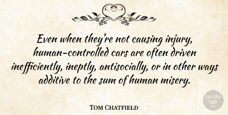 Tom Chatfield Quote About Causing, Driven, Human, Ways: Even When Theyre Not Causing...
