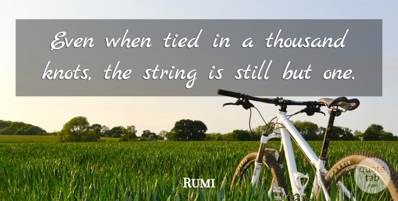 Rumi Quote About Knots, Strings, Thousand: Even When Tied In A...