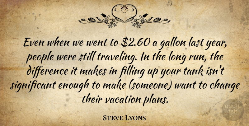 Steve Lyons Quote About Change, Difference, Filling, Gallon, Last: Even When We Went To...