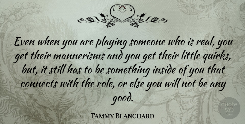 Tammy Blanchard Quote About Real, Playing Someone, Littles: Even When You Are Playing...
