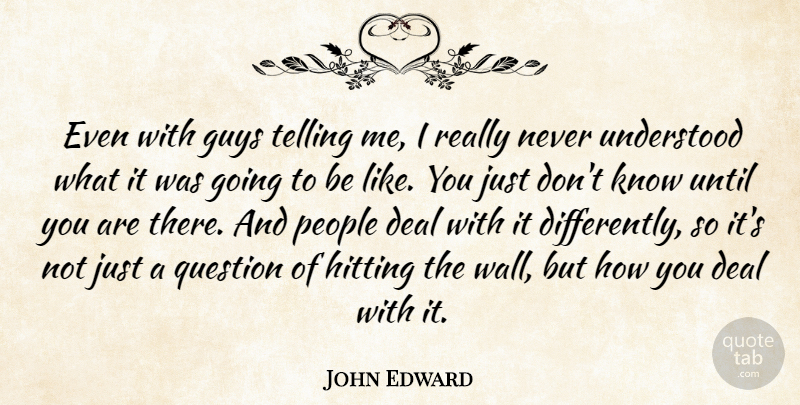 John Edward Quote About Deal, Guys, Hitting, People, Question: Even With Guys Telling Me...