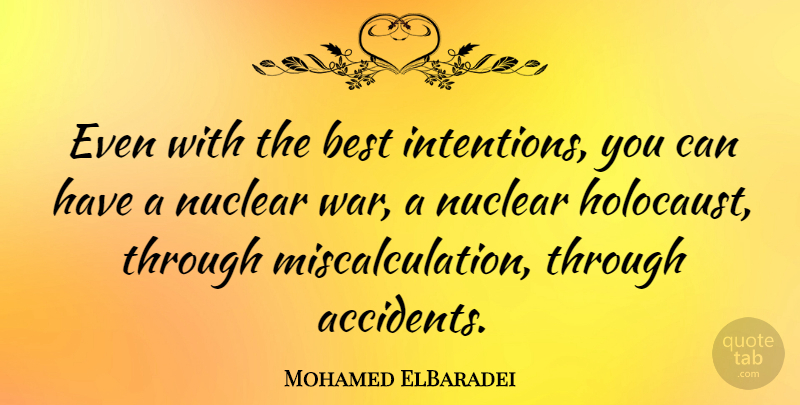Mohamed ElBaradei Quote About Best, Nuclear, War: Even With The Best Intentions...