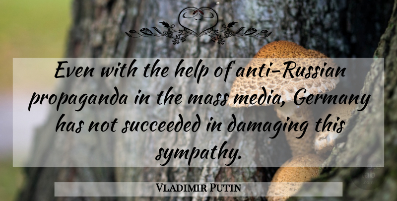 Vladimir Putin Quote About Helping, Propaganda, Mass Media: Even With The Help Of...