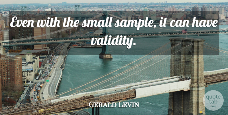 Gerald Levin Quote About Small: Even With The Small Sample...