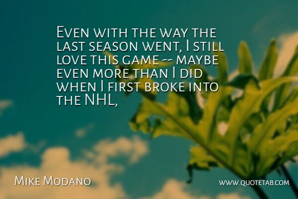 Mike Modano Quote About Broke, Game, Last, Love, Maybe: Even With The Way The...