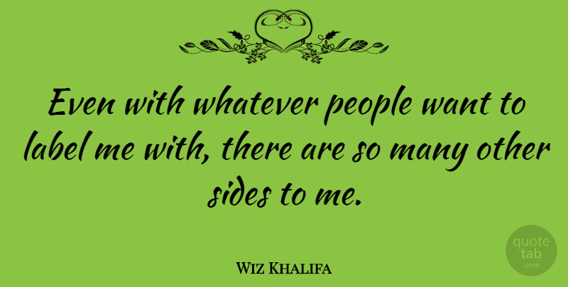 Wiz Khalifa Quote About People, Want, Sides: Even With Whatever People Want...