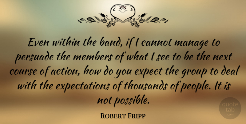 Robert Fripp Quote About Cannot, Course, Deal, Expect, Manage: Even Within The Band If...