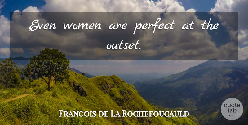 Francois de La Rochefoucauld Quote About Perfect, Perfection: Even Women Are Perfect At...