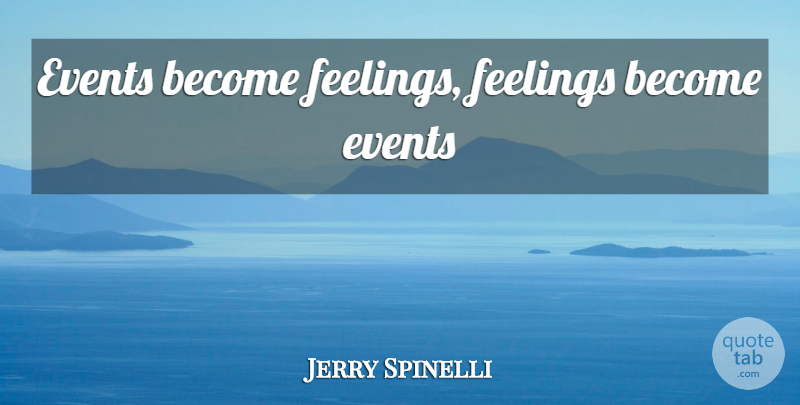 Jerry Spinelli Quote About Feelings, Events: Events Become Feelings Feelings Become...