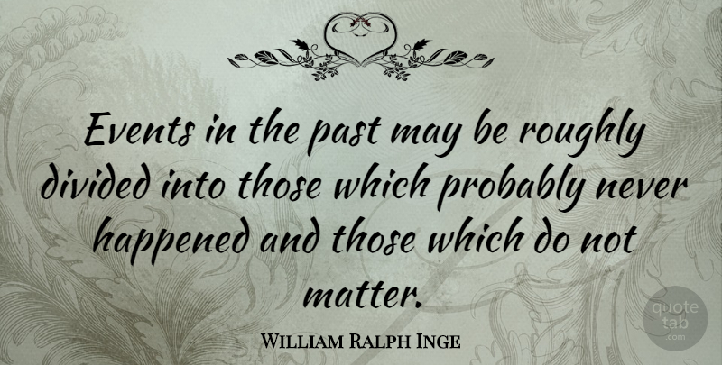 William Ralph Inge Quote About Sarcastic, Wise, Sarcasm: Events In The Past May...
