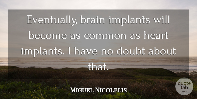Miguel Nicolelis Quote About Common, Implants: Eventually Brain Implants Will Become...