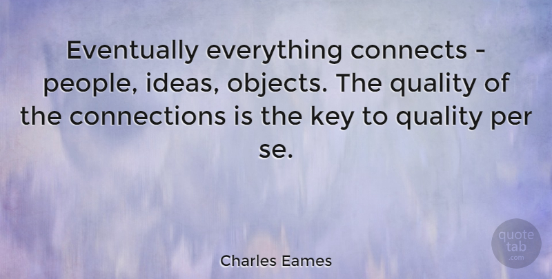 Charles Eames Quote About American Designer, Eventually, Key, Per: Eventually Everything Connects People Ideas...