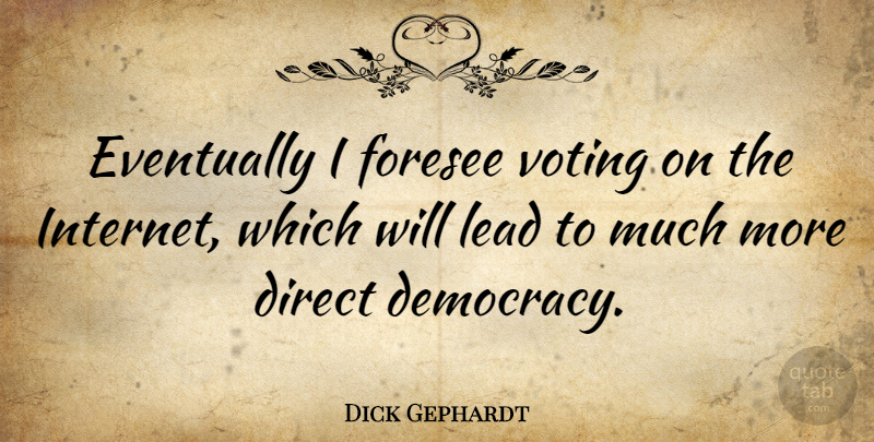 Dick Gephardt Quote About Voting, Democracy, Internet: Eventually I Foresee Voting On...