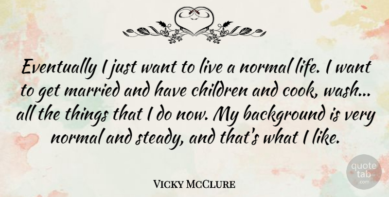 Vicky McClure Quote About Background, Children, Eventually, Life, Married: Eventually I Just Want To...