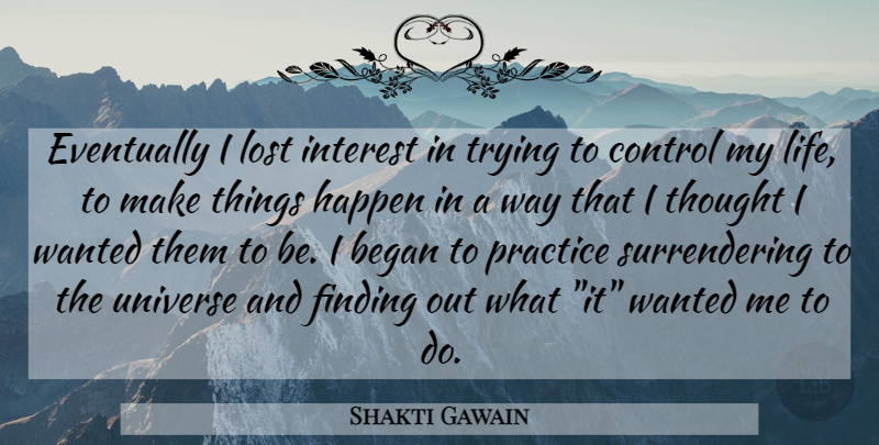 Shakti Gawain Quote About Practice, Trying, Way: Eventually I Lost Interest In...