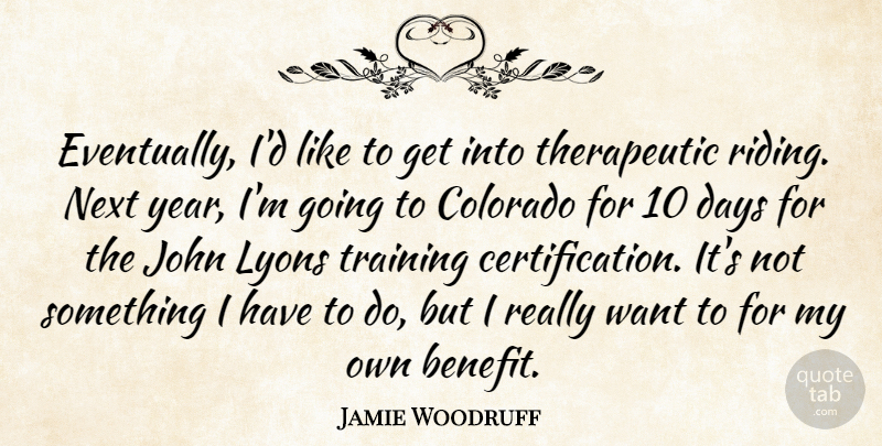 Jamie Woodruff Quote About Colorado, Days, John, Next, Training: Eventually Id Like To Get...