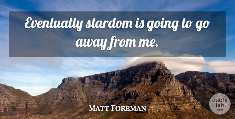 Matt Foreman Quote About Eventually, Stardom: Eventually Stardom Is Going To...
