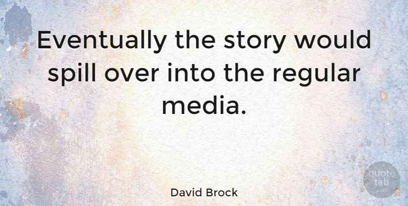 David Brock Quote About American Author, Media, Regular: Eventually The Story Would Spill...