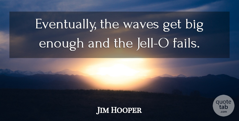 Jim Hooper Quote About Waves: Eventually The Waves Get Big...