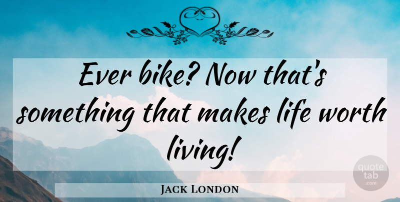 Jack London Quote About Cycling, Life Worth Living, Railroad Tracks: Ever Bike Now Thats Something...