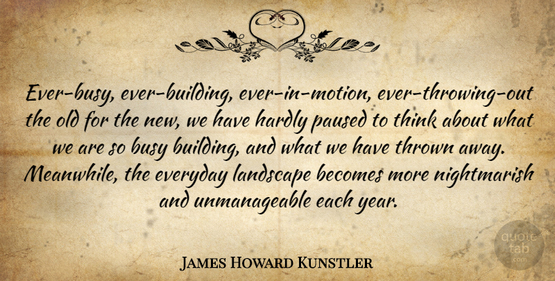 James Howard Kunstler Quote About Becomes, Everyday, Hardly, Thrown: Ever Busy Ever Building Ever...