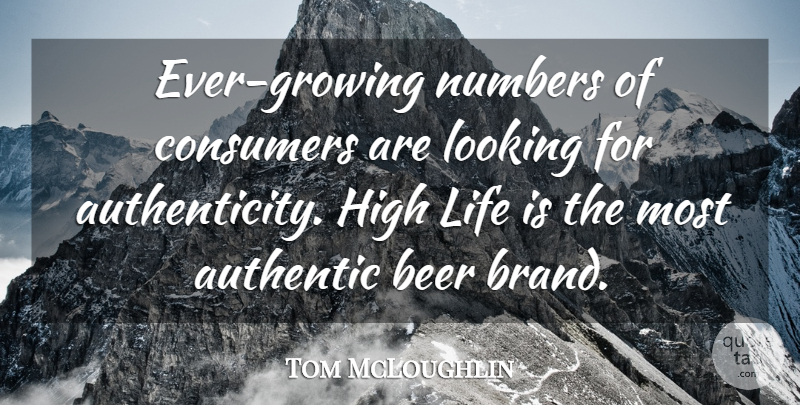 Tom McLoughlin Quote About Authentic, Beer, Consumers, High, Life: Ever Growing Numbers Of Consumers...