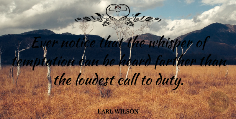 Earl Wilson Quote About Temptation, Duty, Temptation Life: Ever Notice That The Whisper...