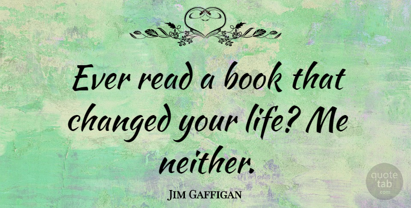 Jim Gaffigan Quote About Book, Changed, Life: Ever Read A Book That...