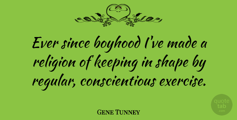 Gene Tunney Quote About Exercise, Boyhood, Shapes: Ever Since Boyhood Ive Made...
