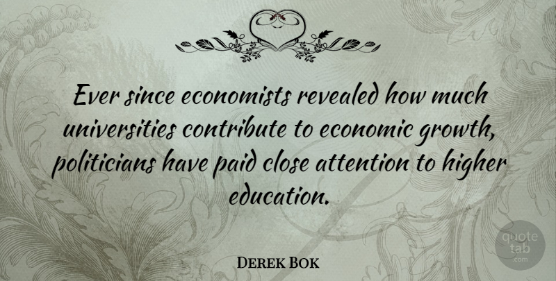 Derek Bok Quote About Growth, Attention, Politician: Ever Since Economists Revealed How...