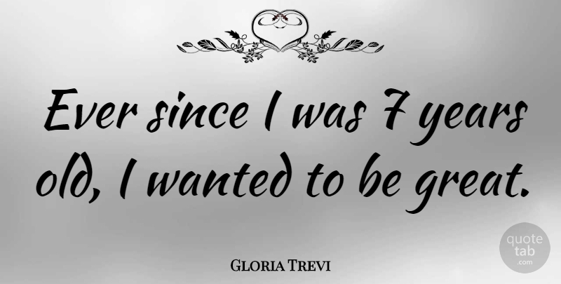 Gloria Trevi Quote About Years, Wanted: Ever Since I Was 7...