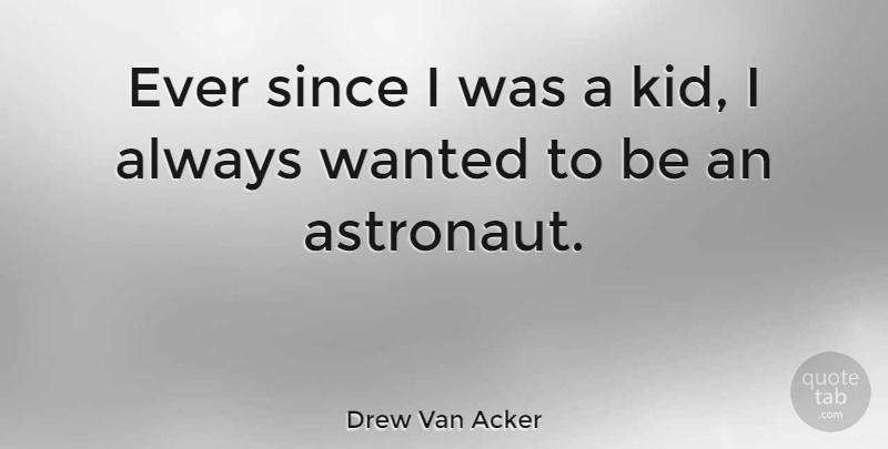 Drew Van Acker Quote About undefined: Ever Since I Was A...