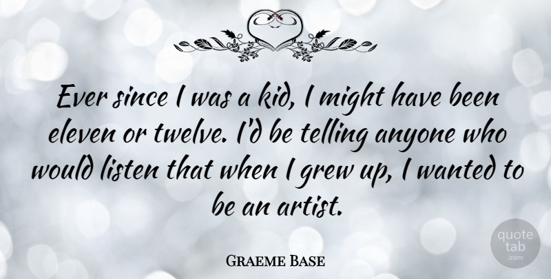Graeme Base Quote About Anyone, Eleven, Grew, Might, Since: Ever Since I Was A...