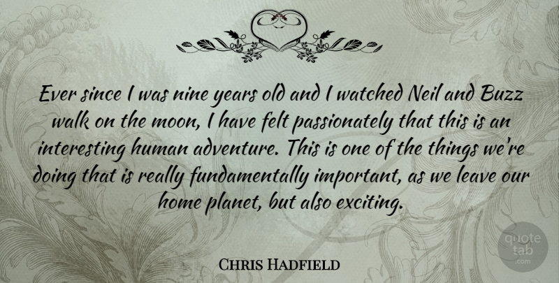 Chris Hadfield Quote About Buzz, Felt, Home, Human, Leave: Ever Since I Was Nine...