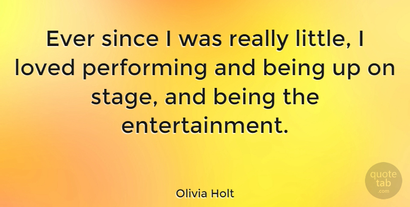 Olivia Holt Quote About Littles, Entertainment, Stage: Ever Since I Was Really...