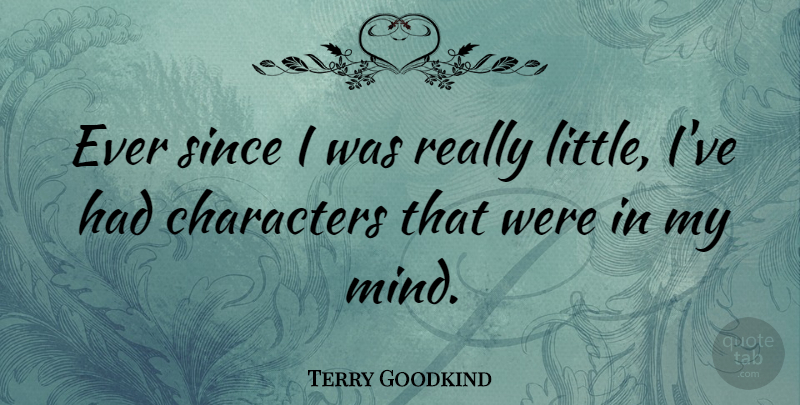 Terry Goodkind Quote About Character, Mind, Littles: Ever Since I Was Really...