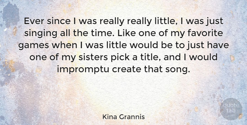 Kina Grannis Quote About Song, Games, Singing: Ever Since I Was Really...