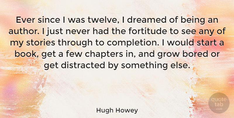 Hugh Howey Quote About Book, Bored, Stories: Ever Since I Was Twelve...