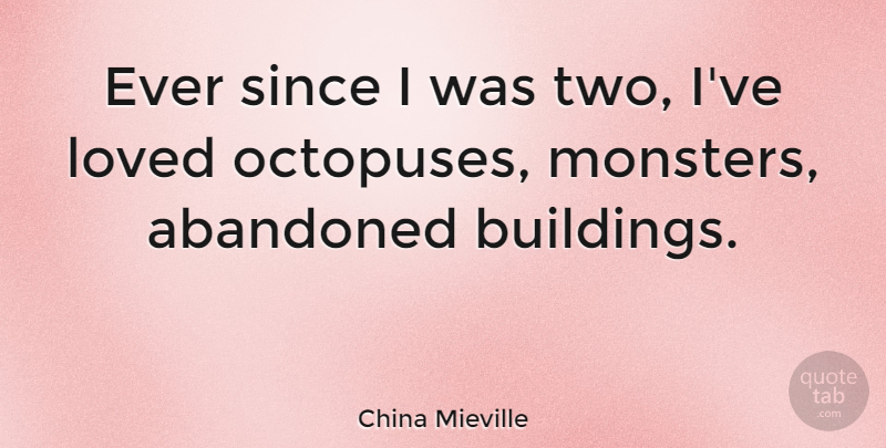 China Mieville Quote About Two, Octopus, Abandoned Buildings: Ever Since I Was Two...