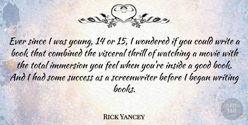 Rick Yancey Quote About Began, Combined, Good, Inside, Since: Ever Since I Was Young...