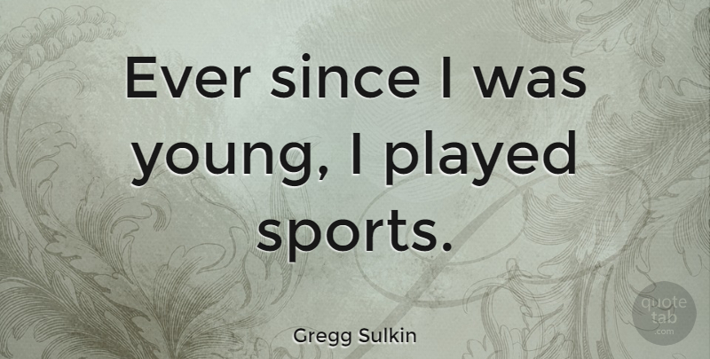Gregg Sulkin Quote About Sports, Young: Ever Since I Was Young...