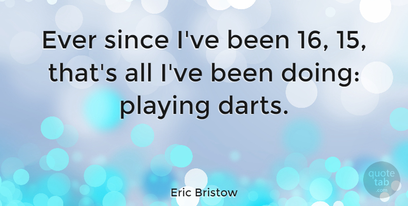 Eric Bristow Quote About undefined: Ever Since Ive Been 16...