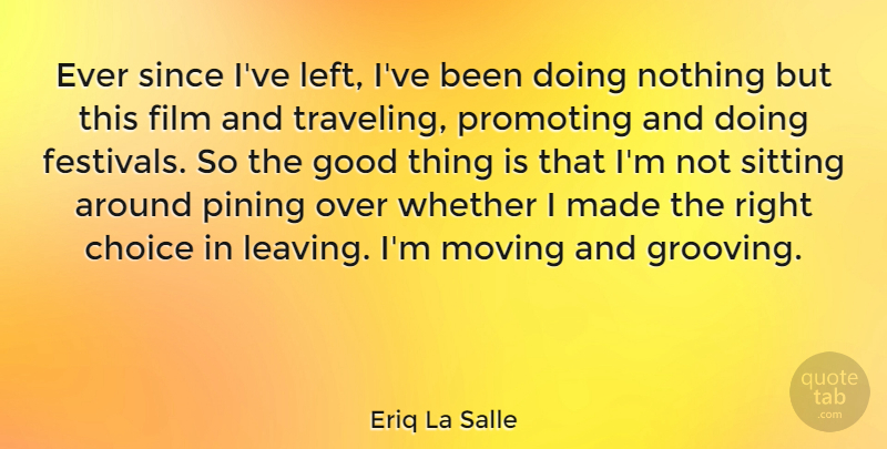 Eriq La Salle Quote About Choice, Good, Moving, Promoting, Since: Ever Since Ive Left Ive...